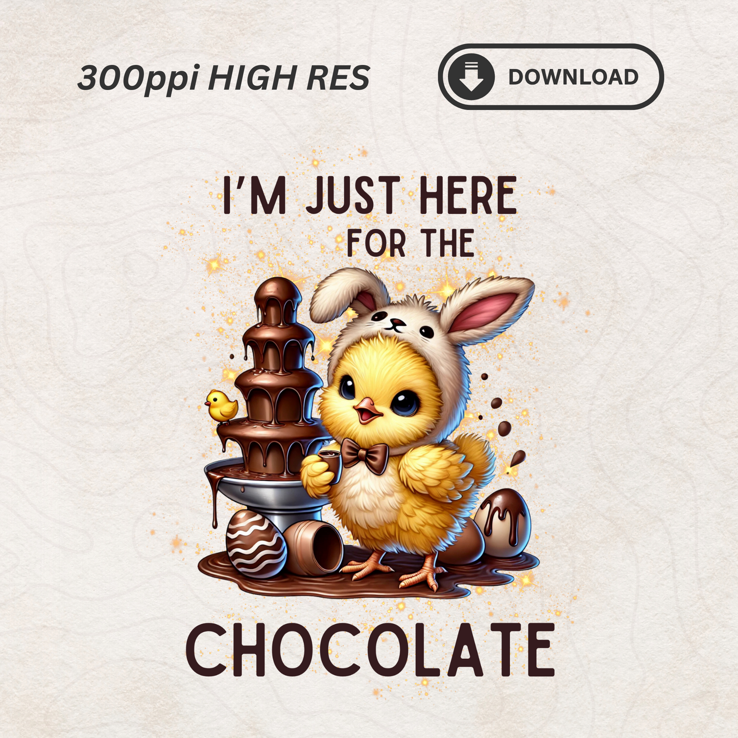 I’m Just Here for the Chocolate - Easter Chick Digital PNG for Sublimation & Printing